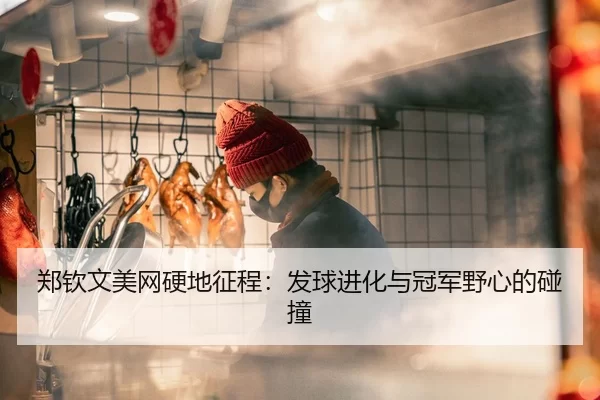 郑钦文美网硬地征程：发球进化与冠军野心的碰撞