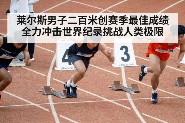莱尔斯男子二百米创赛季最佳成绩 全力冲击世界纪录挑战人类极限