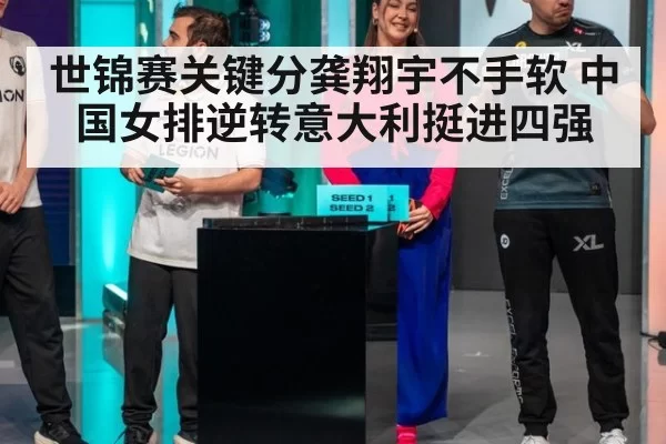 世锦赛关键分龚翔宇不手软 中国女排逆转意大利挺进四强